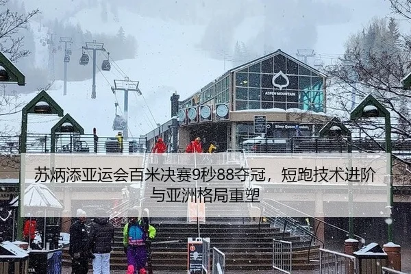 苏炳添亚运会百米决赛9秒88夺冠，短跑技术进阶与亚洲格局重塑