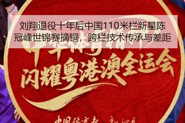 刘翔退役十年后中国110米栏新星陈冠峰世锦赛摘铜，跨栏技术传承与差距